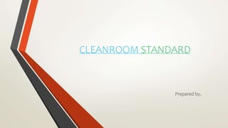 CLEANROOM STANDARD
Prepared by,
 