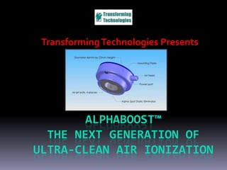 Transforming Technologies Presents ALPHABOOST™The Next Generation of Ultra-Clean Air Ionization 