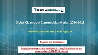 Global Cleanroom Consumables Market 2014-2018
Published Date: Nov-2013 | No of Pages: 55
Reports and Intelligence
http://www.reportsandintelligence.com/global-cleanroom-
consumables-2014-2018-market
 