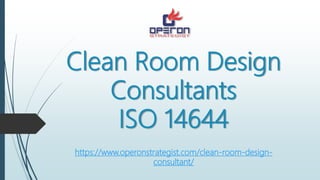 Clean Room Design
Consultants
ISO 14644
https://www.operonstrategist.com/clean-room-design-
consultant/
 