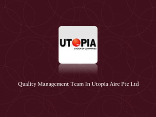 Quality Management Team In Utopia Aire Pte Ltd
 
