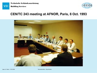 Technische Gebäudeausrüstung
Building Services
Name / 18.03.2004 Raumautomation - RaumfunktionSeite 15 /
CEN/TC 243 meeting at AFNOR, Paris, 8 Oct. 1993
 