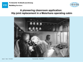 Technische Gebäudeausrüstung
Building Services
Name / 18.03.2004 Raumautomation - RaumfunktionSeite 6 /
A pioneering cleanroom application:
Hip joint replacement in a Meierhans operating cabin
 