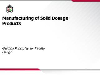 Manufacturing of Solid Dosage
Products
Guiding Principles for Facility
Design
 
