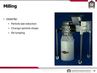 Milling
• Used for:
• Particle size reduction
• Change particle shape
• De-lumping
45
 
