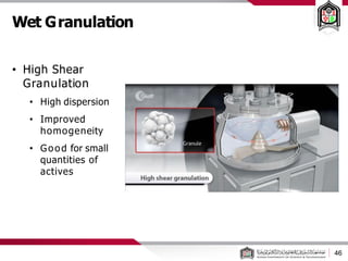 Wet Granulation
• High Shear
Granulation
• High dispersion
• Improved
homogeneity
• Good for small
quantities of
actives
46
 