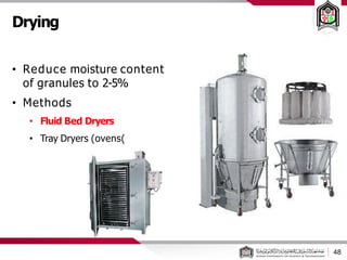 Drying
• Reduce moisture content
of granules to 2-5%
• Methods
• Fluid Bed Dryers
• Tray Dryers (ovens)
48
 