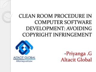 CLEAN ROOM PROCEDURE IN COMPUTER SOFTWARE DEVELOPMENT: AVOIDING COPYRIGHT INFRINGEMENT-Priyanga .GAltacit Global 