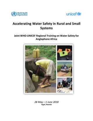 Accelerating Water Safety in Rural and Small
Systems
Joint WHO-UNICEF Regional Training on Water Safety for
Anglophone Africa
28 May – 1 June 2018
Kigali, Rwanda
 