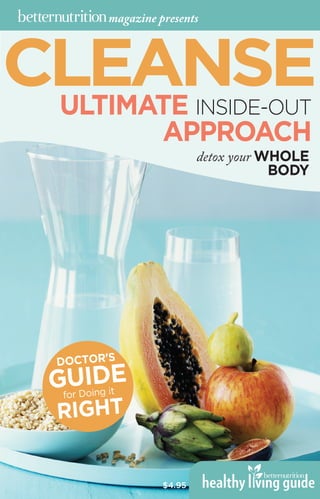CLEANSEULTIMATE INSIDE-OUT
APPROACH
DOCTOR'S
GUIDE
for Doing it
RIGHT
detox your WHOLE
BODY
$4.95
magazine presents
 