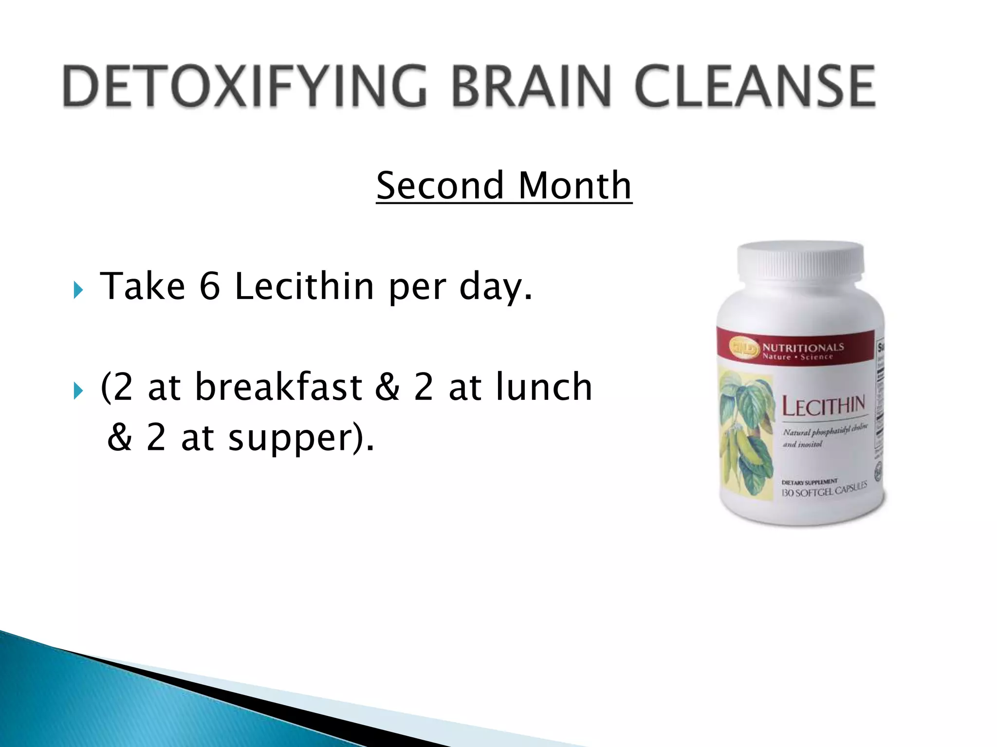 Second Month

   Take 6 Lecithin per day.

   (2 at breakfast & 2 at lunch
     & 2 at supper).
 
