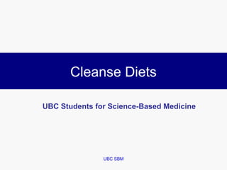 Cleanse Diets

UBC Students for Science-Based Medicine




               UBC SBM
 