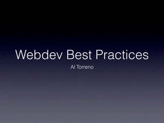 Webdev Best Practices
        Al Torreno
 
