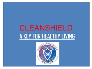 CLEANSHIELD
A KEY FOR HEALTHY LIVING
 