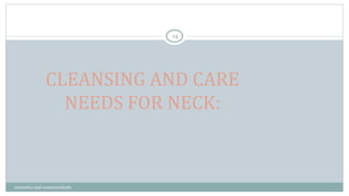 CLEANSING AND CARE
NEEDS FOR NECK:
14
cosmetics and cosmeceuticals
 