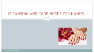 CLEANSING AND CARE NEEDS FOR HANDS
8
cosmetics and cosmeceuticals
 