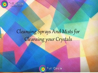 Cleansing Sprays And Mists for
Cleansing your Crystals
 