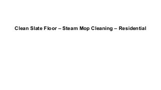 Clean Slate Floor – Steam Mop Cleaning – Residential

 