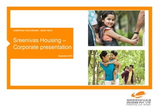 Sreenivas Housing –
Corporate presentation
September 2016
CEMENTING YOUR DREAMS – SINCE 1960’S
 