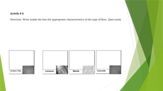 Activity # 3:
Direction: Write inside the box the appropriate characteristics of the type of floor. (3pts each)
 