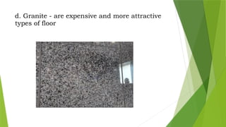 d. Granite - are expensive and more attractive
types of floor
 