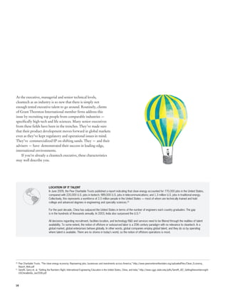 At the executive, managerial and senior technical levels,
cleantech as an industry is so new that there is simply not
enough tested executive talent to go around. Routinely, clients
of Grant Thornton International member firms address this
issue by recruiting top people from comparable industries —
specifically high-tech and life sciences. Many senior executives
from these fields have been in the trenches. They’ve made sure
that their product development moves forward in global markets
even as they’ve kept regulatory and operational issues in mind.
They’ve commercialized IP on shifting sands. They — and their
advisers — have demonstrated their success in leading-edge,
international environments.
    If you’re already a cleantech executive, these characteristics
may well describe you.




                                 LOCATION OF IT TALENT
                                 In June 2009, the Pew Charitable Trusts published a report indicating that clean energy accounted for 770,000 jobs in the United States,
                                 compared with 220,000 U.S. jobs in biotech; 989,000 U.S. jobs in telecommunications; and 1.3 million U.S. jobs in traditional energy.
                                 Collectively, this represents a workforce of 2.5 million people in the United States — most of whom are technically trained and hold
                                 college and advanced degrees in engineering and specialty sciences.20

                                 For the past decade, China has outpaced the United States in terms of the number of engineers each country graduates: The gap
                                 is in the hundreds of thousands annually. In 2003, India also surpassed the U.S.21

                                 All decisions regarding recruitment, facilities location, and technology R&D and services need to be filtered through the realities of talent
                                 availability. To some extent, the notion of offshore or outsourced labor is a 20th century paradigm with no relevance to cleantech. In a
                                 global market, global enterprises behave globally. In other words, global companies employ global talent, and they do so by operating
                                 where talent is available. There are no shores in today’s world, so the notion of offshore operations is moot.




20
  	 Pew Charitable Trusts. “The clean energy economy: Repowering jobs, businesses and investments across America,” http://www.pewcenteronthestates.org/uploadedFiles/Clean_Economy_
	 Report_Web.pdf
21
  	 Gereffi, Garry et. al. “Getting the Numbers Right, International Engineering Education in the United States, China, and India,” http://www.cggc.duke.edu/pdfs/Gereffi_JEE_Gettingthenumbersright-
	 USChina&India_Jan2008.pdf




16
 