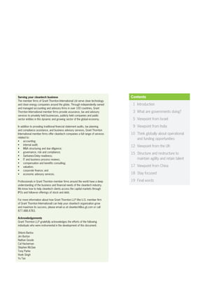 Serving your cleantech business                                                 Contents
The member firms of Grant Thornton International Ltd serve clean technology
and clean energy companies around the globe. Through independently owned        	1	Introduction
and managed accounting and advisory firms in over 100 countries, Grant
Thornton International member firms provide assurance, tax and advisory         	 3	 What are governments doing?
services to privately held businesses, publicly held companies and public
sector entities in this dynamic and growing sector of the global economy.       	 5	 Viewpoint from Israel

In addition to providing traditional financial statement audits, tax planning   	 9	 Viewpoint from India
and compliance assistance, and business advisory services, Grant Thornton
International member firms offer cleantech companies a full range of services   10	 Think globally about operational
                                                                                  	
related to:
                                                                                		 and funding opportunities
•	 accounting;
•	 internal audit;
                                                                                12		 Viewpoint from the UK
•	 M&A structuring and due diligence;
•	 governance, risk and compliance;
                                                                                	 5	 Structure and restructure to
                                                                                1
•	 Sarbanes-Oxley readiness;
•	 IT and business process reviews;                                             		 maintain agility and retain talent
•	 compensation and benefits consulting;
•	 valuation;                                                                   17		 Viewpoint from China
•	 corporate finance; and
•	 economic advisory services.                                                  18	 Stay focused
                                                                                  	

Professionals in Grant Thornton member firms around the world have a deep       19		 Final words
understanding of the business and financial needs of the cleantech industry.
We know how to help cleantech clients access the capital markets through
IPOs and follow-on offerings of stock and debt.

For more information about how Grant Thornton LLP (the U.S. member firm
of Grant Thornton International) can help your cleantech organization grow
and maximize its success, please email us at cleantech@us.gt.com or call
877.488.4783.

Acknowledgements
Grant Thornton LLP gratefully acknowledges the efforts of the following
individuals who were instrumental in the development of this document.

Shlomi Bartov
Jim Burton
Nathan Goode
Cal Hackeman
Stephen McGee
Tony Parke
Vivek Singh
Yu Tao
 
