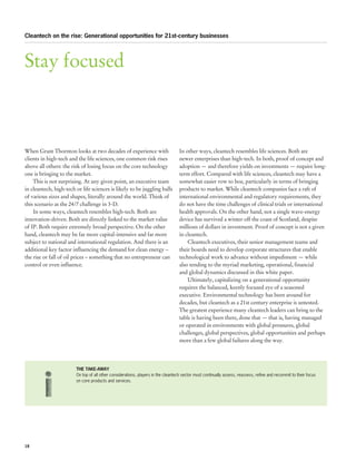 Cleantech on the rise: Generational opportunities for 21st-century businesses




Stay focused



When Grant Thornton looks at two decades of experience with                       In other ways, cleantech resembles life sciences. Both are
clients in high-tech and the life sciences, one common risk rises                 newer enterprises than high-tech. In both, proof of concept and
above all others: the risk of losing focus on the core technology                 adoption — and therefore yields on investments — require long-
one is bringing to the market.                                                    term effort. Compared with life sciences, cleantech may have a
    This is not surprising. At any given point, an executive team                 somewhat easier row to hoe, particularly in terms of bringing
in cleantech, high-tech or life sciences is likely to be juggling balls           products to market. While cleantech companies face a raft of
of various sizes and shapes, literally around the world. Think of                 international environmental and regulatory requirements, they
this scenario as the 24/7 challenge in 3-D.                                       do not have the time challenges of clinical trials or international
    In some ways, cleantech resembles high-tech. Both are                         health approvals. On the other hand, not a single wave-energy
innovation-driven. Both are directly linked to the market value                   device has survived a winter off the coast of Scotland, despite
of IP. Both require extremely broad perspective. On the other                     millions of dollars in investment. Proof of concept is not a given
hand, cleantech may be far more capital-intensive and far more                    in cleantech.
subject to national and international regulation. And there is an                     Cleantech executives, their senior management teams and
additional key factor influencing the demand for clean energy –                   their boards need to develop corporate structures that enable
the rise or fall of oil prices – something that no entrepreneur can               technological work to advance without impediment — while
control or even influence.                                                        also tending to the myriad marketing, operational, financial
                                                                                  and global dynamics discussed in this white paper.
                                                                                      Ultimately, capitalizing on a generational opportunity
                                                                                  requires the balanced, keenly focused eye of a seasoned
                                                                                  executive. Environmental technology has been around for
                                                                                  decades, but cleantech as a 21st century enterprise is untested.
                                                                                  The greatest experience many cleantech leaders can bring to the
                                                                                  table is having been there, done that — that is, having managed
                                                                                  or operated in environments with global pressures, global
                                                                                  challenges, global perspectives, global opportunities and perhaps
                                                                                  more than a few global failures along the way.




                        THE TAKE-AWAY
                        On top of all other considerations, players in the cleantech sector must continually assess, reassess, refine and recommit to their focus
                        on core products and services.




18
 