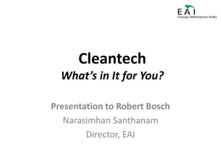 CleantechWhat’s in It for You? Presentation to Robert Bosch NarasimhanSanthanam Director, EAI 