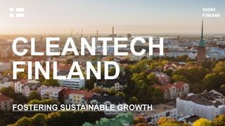 FOSTERING SUSTAINABLE GROWTH
CLEANTECH
FINLAND
 