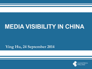 MEDIA VISIBILITY IN CHINA 
Ying Hu, 24 September 2014  