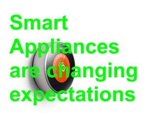Smart
Appliances
are changing
expectations
 