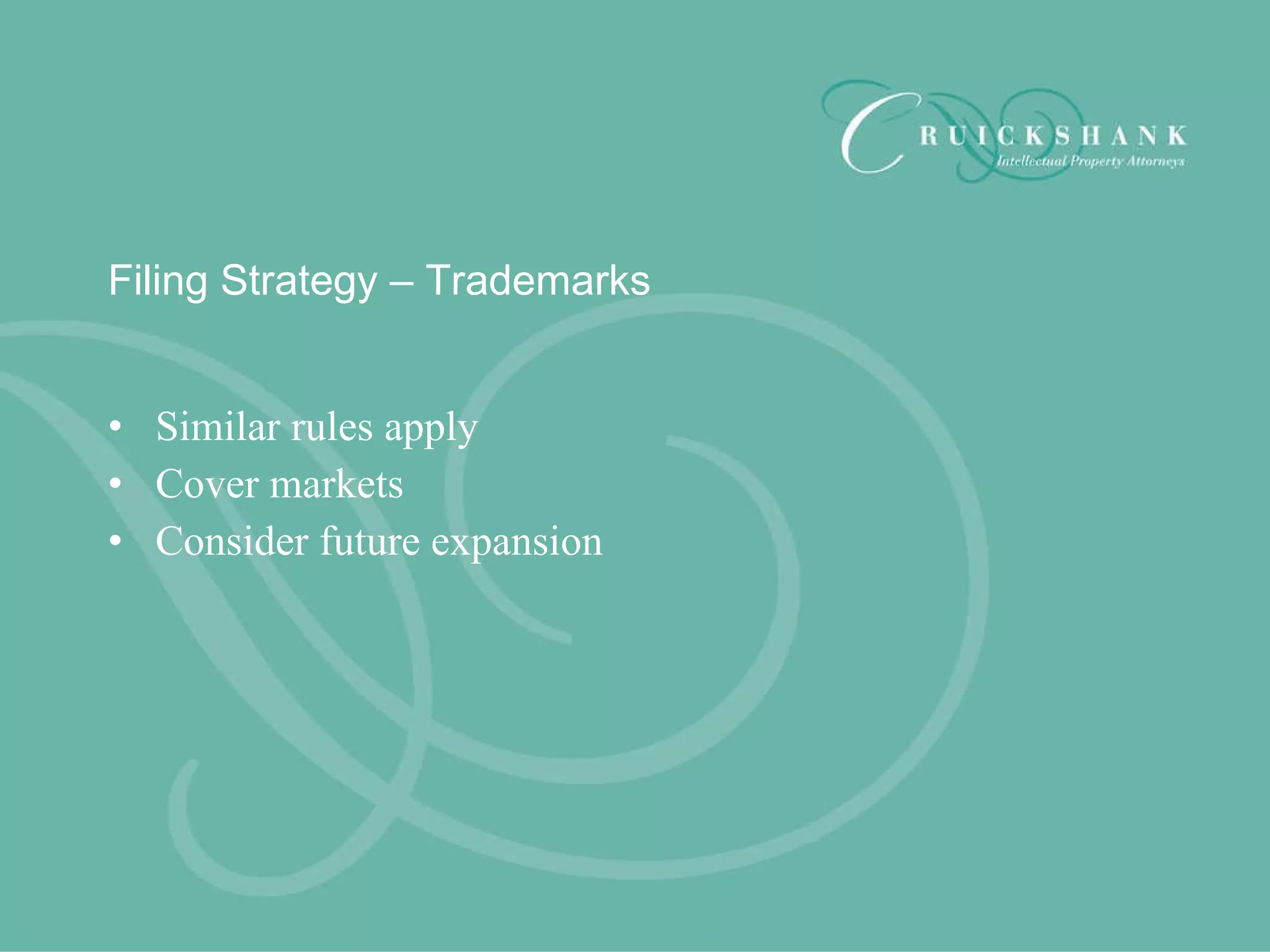 Filing Strategy – Trademarks   Similar rules apply Cover markets Consider future expansion 