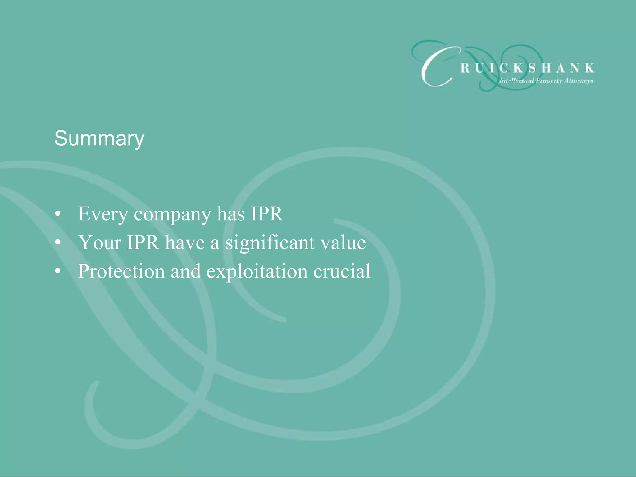 Summary Every company has IPR Your IPR have a significant value Protection and exploitation crucial 