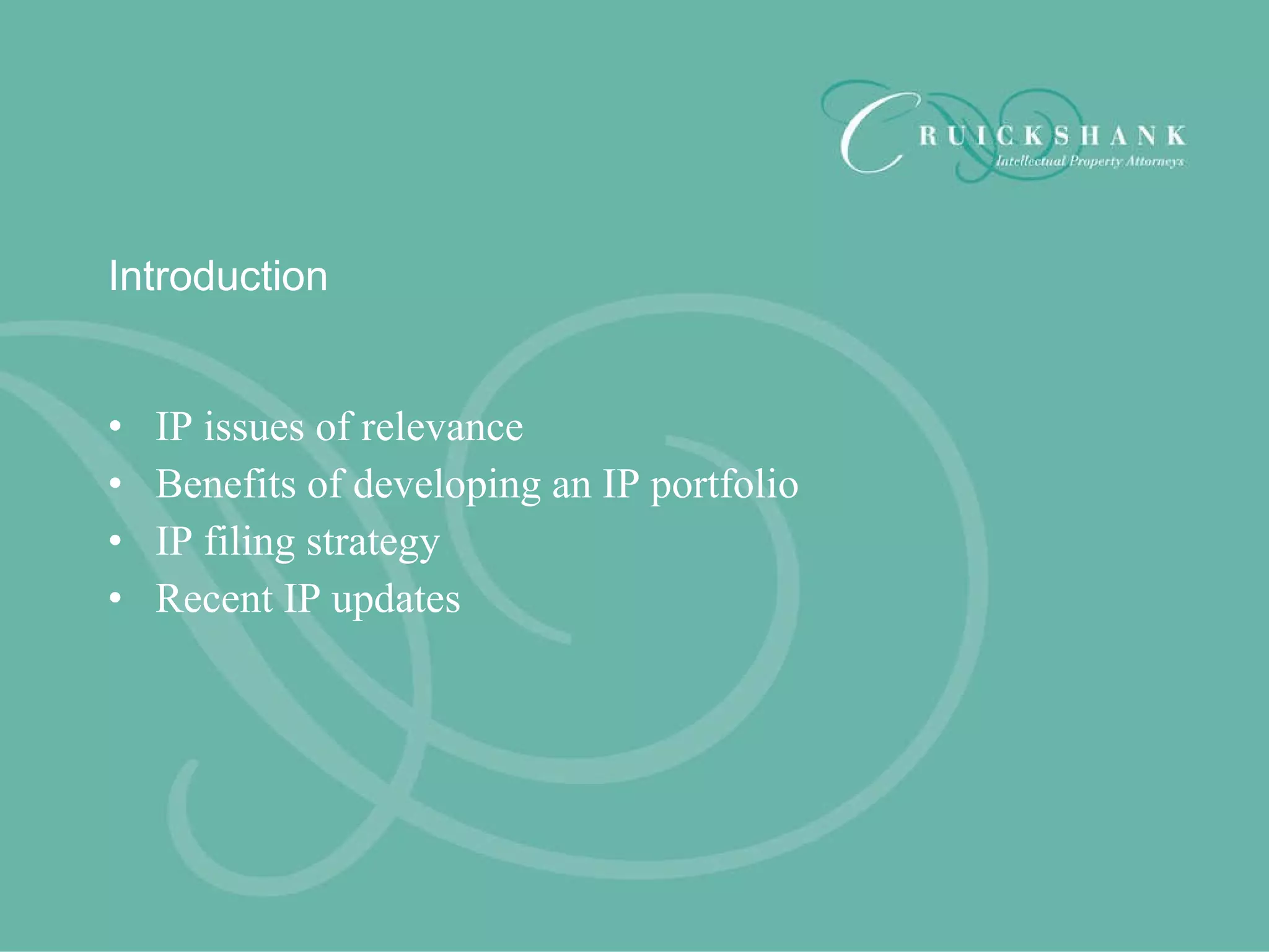 Introduction IP issues of relevance Benefits of developing an IP portfolio IP filing strategy Recent IP updates 