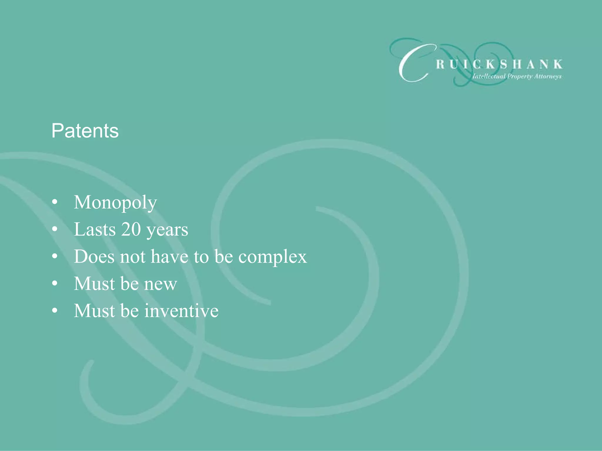 Patents Monopoly Lasts 20 years Does not have to be complex Must be new Must be inventive 