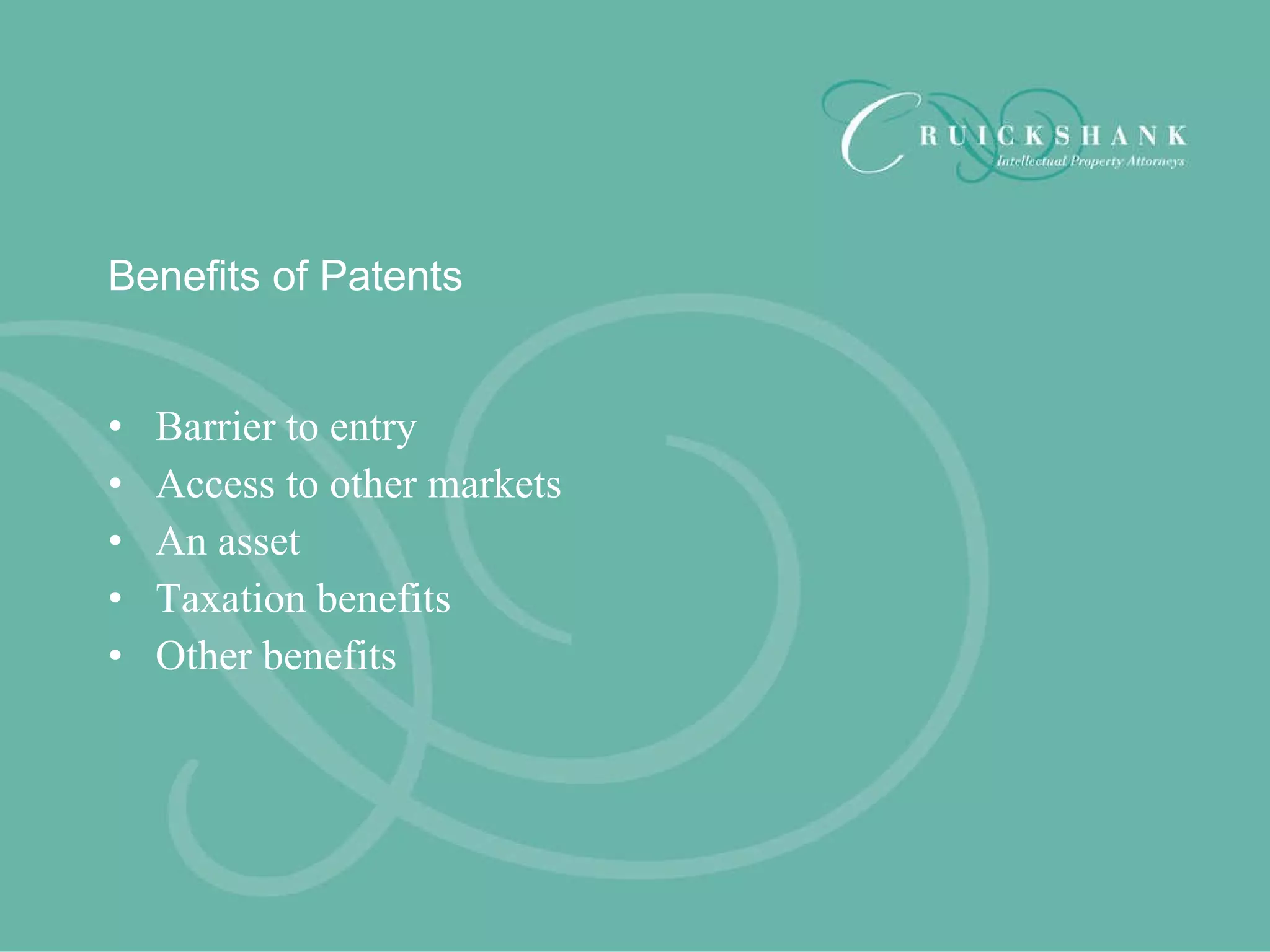 Benefits of Patents Barrier to entry Access to other markets An asset Taxation benefits Other benefits 