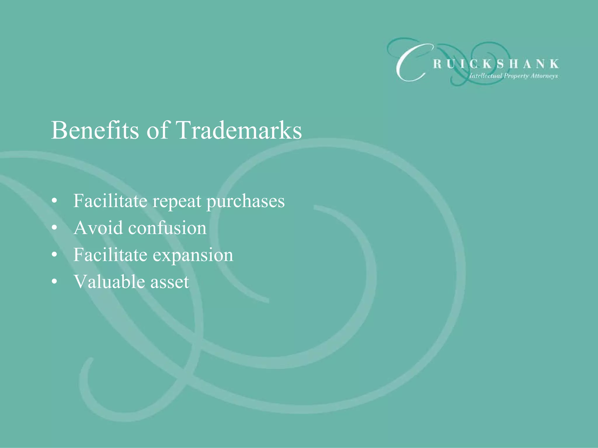 Benefits of Trademarks Facilitate repeat purchases Avoid confusion Facilitate expansion Valuable asset 