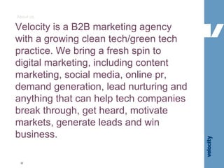 About us Velocity is a B2B marketing agency with a growing clean tech/green tech practice. We bring a fresh spin to digita...