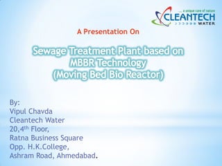 A Presentation On
By:
Vipul Chavda
Cleantech Water
20,4th Floor,
Ratna Business Square
Opp. H.K.College,
Ashram Road, Ahmedabad.
 
