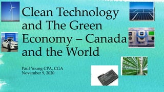 Clean Technology
and The Green
Economy – Canada
and the World
Paul Young CPA, CGA
November 9, 2020
 