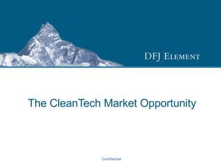 The CleanTech Market Opportunity Confidential   