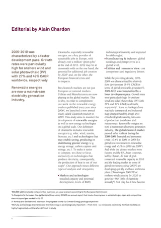 Editorial by Alain Chardon



2005-2010 was                                          Cleantechs, especially renewable                       technological maturity and expected
characterized by a faster                              energies, are a key provider of                        breakthroughs;
                                                       sustainable jobs in Europe, with                    n	 Manufacturing & industry: global
development pace. Growth
                                                       already over a million “green jobs”                    rankings and perspectives at a
rates were particularly                                at the end of 2011. 2012 may be at                     global level;
high for onshore wind and                              crossroads with on the one hand, the                n	 Utilities and consumers’ view: cost


solar photovoltaic (PV)                                potential for additional job creation                  components and regulatory drivers.
                                                       by 20201 and, on the other, the
with 27% and 49% CAGR
                                                       European financial crisis and                       While the preceding decade, 1995-
worldwide, respectively                                its impacts.                                        2005 was characterized by relatively
                                                                                                           slow development (8-9% CAGR in
Renewable energies                                     But cleantech markets are not just                  terms of global renewable generation4),
are now a mainstream                                   European or national markets.                       2005-2010 was characterized by a
                                                       Utilities and Manufacturers are now                 faster development pace. Growth rates
electricity generation
                                                       playing in the global market. That                  were particularly high for onshore
industry.                                              is why, in order to complement                      wind and solar photovoltaic (PV) with
                                                       our work on the renewable energy                    27% and 49% CAGR worldwide,
                                                       markets published every year since                  respectively5. Some technologies have
                                                       20062, we launched a new annual                     reached a commercial and industrial
                                                       study called Cleantech tracker in                   stage characterized by a high level
                                                       2009. This study aims to monitor the                of technological maturity, fair costs
                                                       development of renewable energies                   of production, installation and
                                                       as well as new energy technologies                  maintenance. Renewable energies are
                                                       on a global scale. Our definition                   now a mainstream electricity generation
                                                       of cleantechs includes renewable                    industry. The global cleantech market
                                                       energies (e.g. solar, wind, marine,                 proved to be resilient during the
                                                       biomass, etc.) and technologies that                2008-2009 financial and economic
                                                       may enable saving, producing or                     crisis (+0.4% in 2009 on 2008 for
                                                       distributing greener energy (e.g.                   global new investment in renewable
                                                       energy storage, carbon capture and                  energy and +32% in 2010 on 20096).
                                                       storage, etc.). To make it easier                   And while the pioneer markets were
                                                       to compare, we chose to focus                       Europe and the US, Asian countries,
                                                       exclusively on technologies that                    led by China (+29 GW of grid-
                                                       produce electricity, consequently,                  connected renewable capacity in 2010
                                                       the production of heat is out of our                and the leading market in terms of
                                                       scope3. Our approach mixes different                global investments since 20097) are
                                                       types of analyses and viewpoints:                   developing quickly and have ambitious
                                                                                                           plans (China targets 200 GW of
                                                       n	   Markets and technologies:                      onshore wind capacity by 2020 to
                                                            installed capacity and potential               generate 440 TWh of electricity
                                                            development, levels of R&D,                    annually8). Not only has China become


650,000 additional jobs compared to a business-as-usual scenario according to the European Commission
1


In Capgemini’s European Energy Markets Observatory (EEMO), an annual report that tracks the progress in establishing an open and competitive
2


electricity and gas market in EU-27
(+ Norway and Switzerland) as well as the progress on the EU Climate-Energy package objectives
3
    We fully acknowledge that renewable thermal energy is as strategically important – if not more – as renewable electricity. Yet heat markets are
highly fragmented and therefore difficult to study




4
 