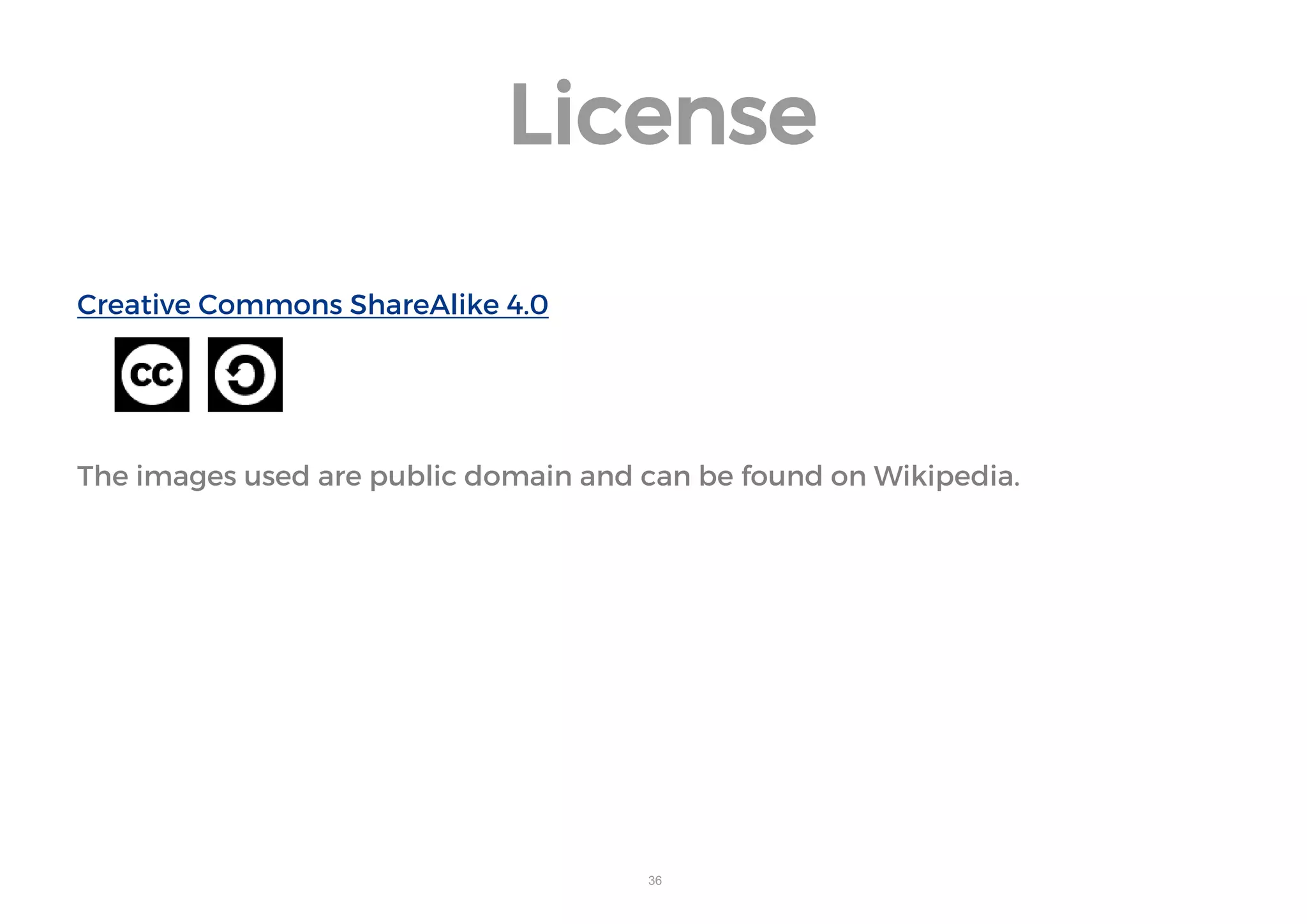 Creative Commons ShareAlike 4.0 
The images used are public domain and can be found on Wikipedia. 
License 
36 