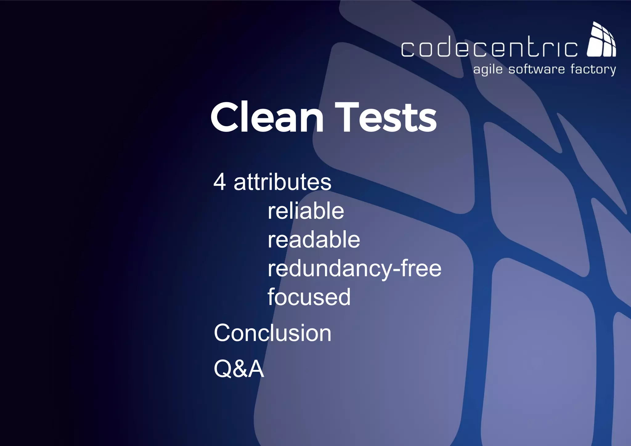 Clean Tests 
4 attributes reliable readable redundancy-free focused Conclusion Q&A  