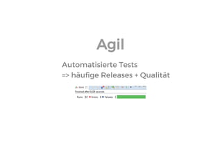 Agil 
Automatisierte Tests 
=> häufige Releases + Qualität  