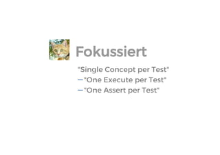 "Single Concept per Test" 
"One Execute per Test" 
"One Assert per Test" 
Fokussiert  