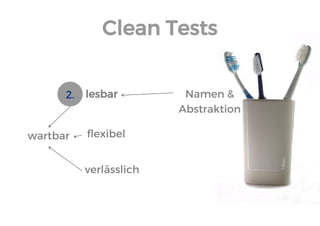 Clean Tests 
wartbar 
Namen & 
Abstraktion 
lesbar 
flexibel 
verlässlich 
2.  