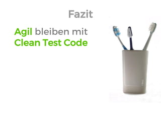 Fazit 
Agil bleiben mit Clean Test Code  