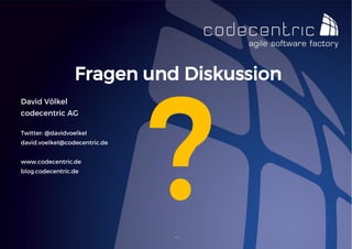 David Völkel 
codecentric AG 
Twitter: @davidvoelkel 
david.voelkel@codecentric.de 
www.codecentric.de 
blog.codecentric.de 
Fragen und Diskussion 
45  